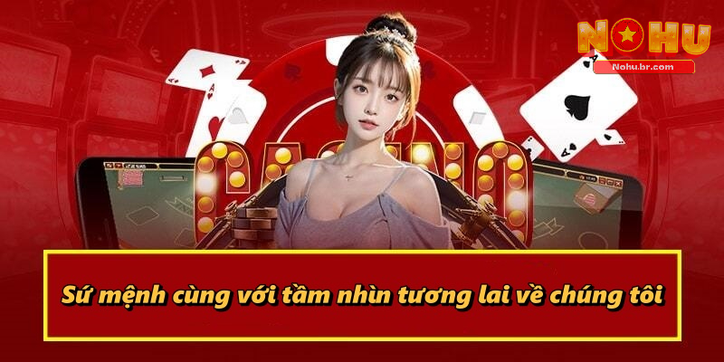 Sứ mệnh cùng với tầm nhìn tương lai về chúng tôi
